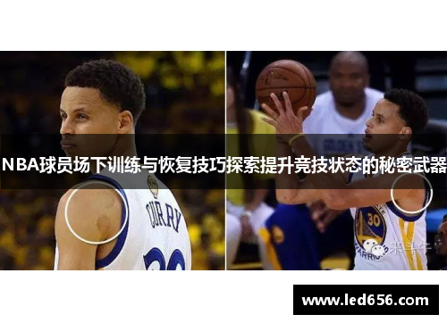 NBA球员场下训练与恢复技巧探索提升竞技状态的秘密武器